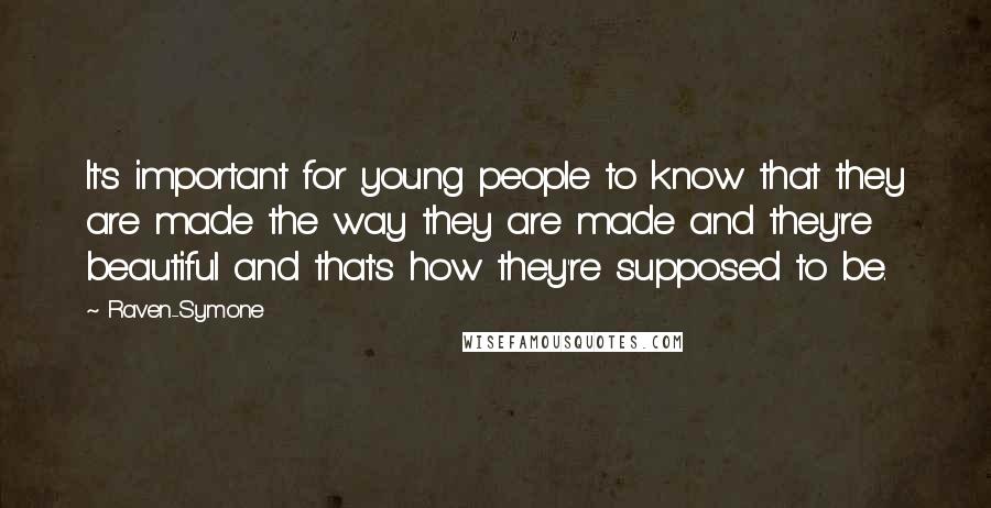 Raven-Symone Quotes: It's important for young people to know that they are made the way they are made and they're beautiful and that's how they're supposed to be.