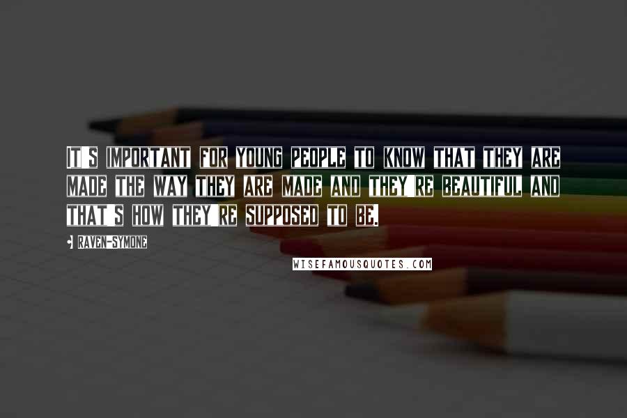 Raven-Symone Quotes: It's important for young people to know that they are made the way they are made and they're beautiful and that's how they're supposed to be.