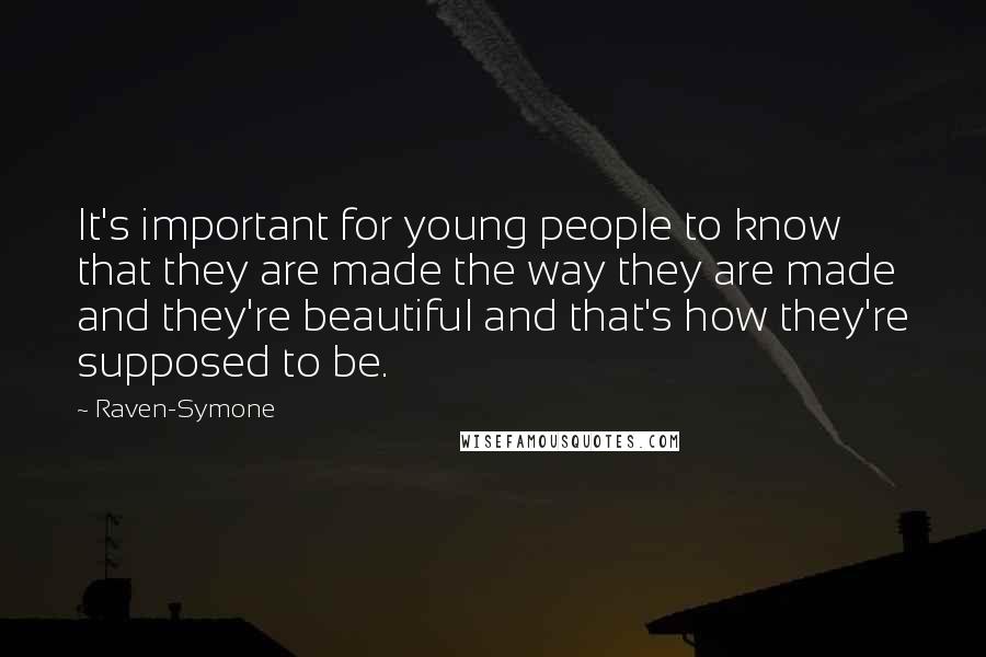 Raven-Symone Quotes: It's important for young people to know that they are made the way they are made and they're beautiful and that's how they're supposed to be.