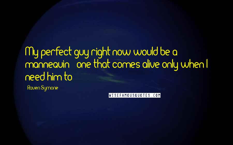 Raven-Symone Quotes: My perfect guy right now would be a mannequin - one that comes alive only when I need him to!