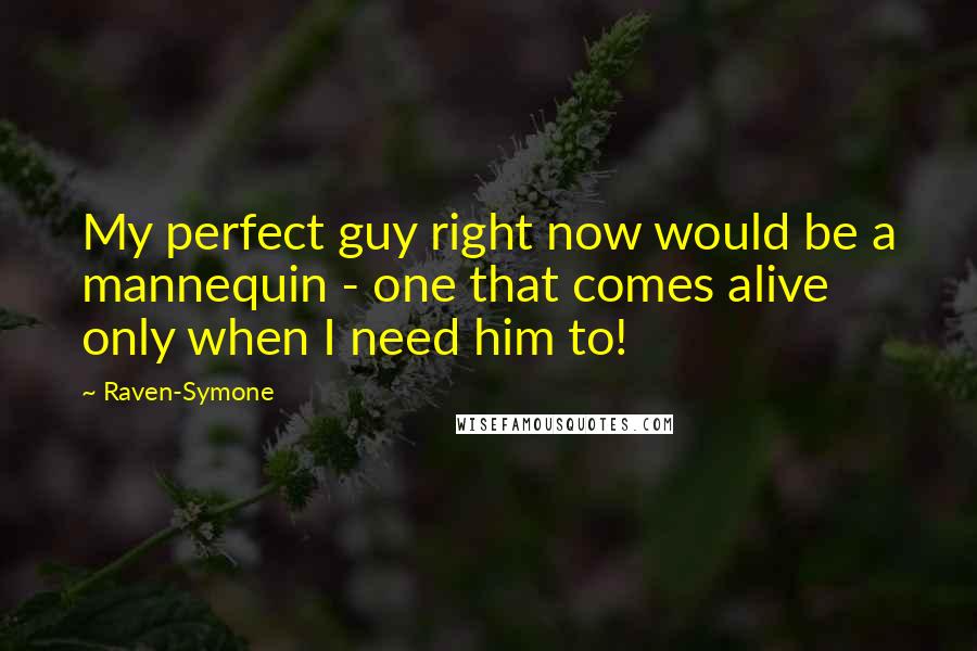 Raven-Symone Quotes: My perfect guy right now would be a mannequin - one that comes alive only when I need him to!