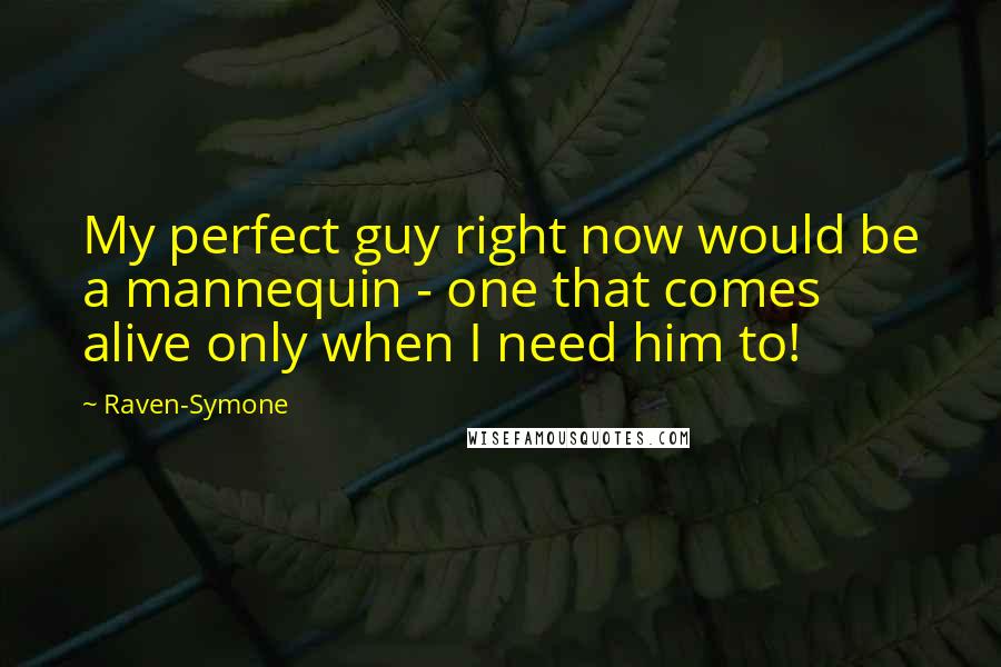 Raven-Symone Quotes: My perfect guy right now would be a mannequin - one that comes alive only when I need him to!