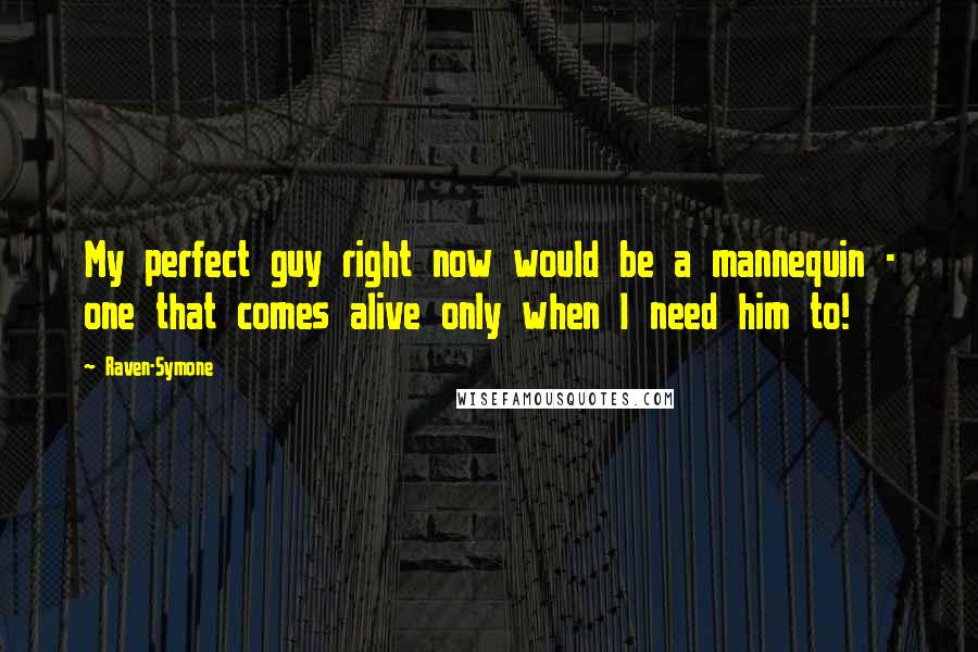 Raven-Symone Quotes: My perfect guy right now would be a mannequin - one that comes alive only when I need him to!