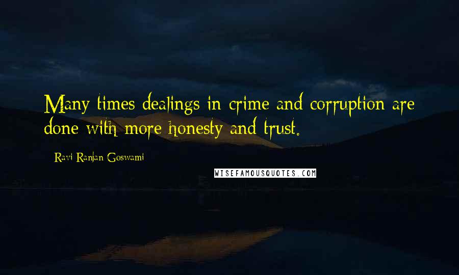 Ravi Ranjan Goswami Quotes: Many times dealings in crime and corruption are done with more honesty and trust.