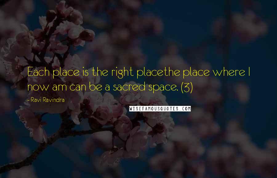 Ravi Ravindra Quotes: Each place is the right placethe place where I now am can be a sacred space. (3)