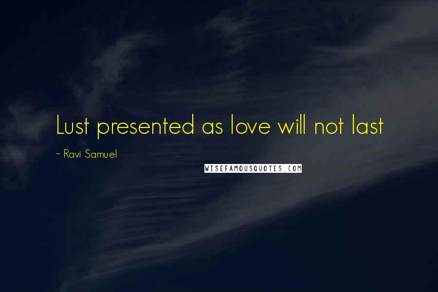 Ravi Samuel Quotes: Lust presented as love will not last