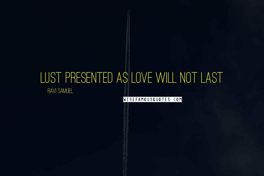 Ravi Samuel Quotes: Lust presented as love will not last