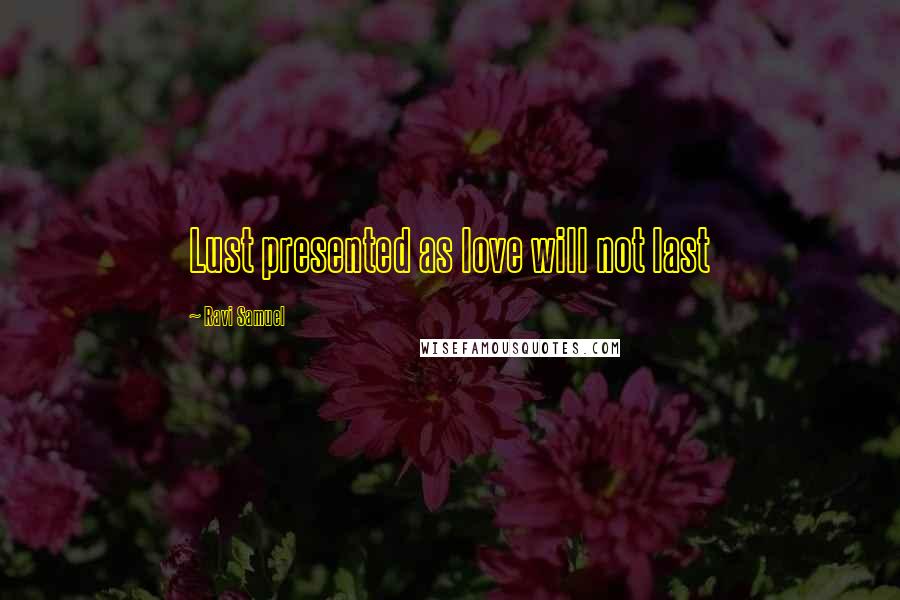 Ravi Samuel Quotes: Lust presented as love will not last