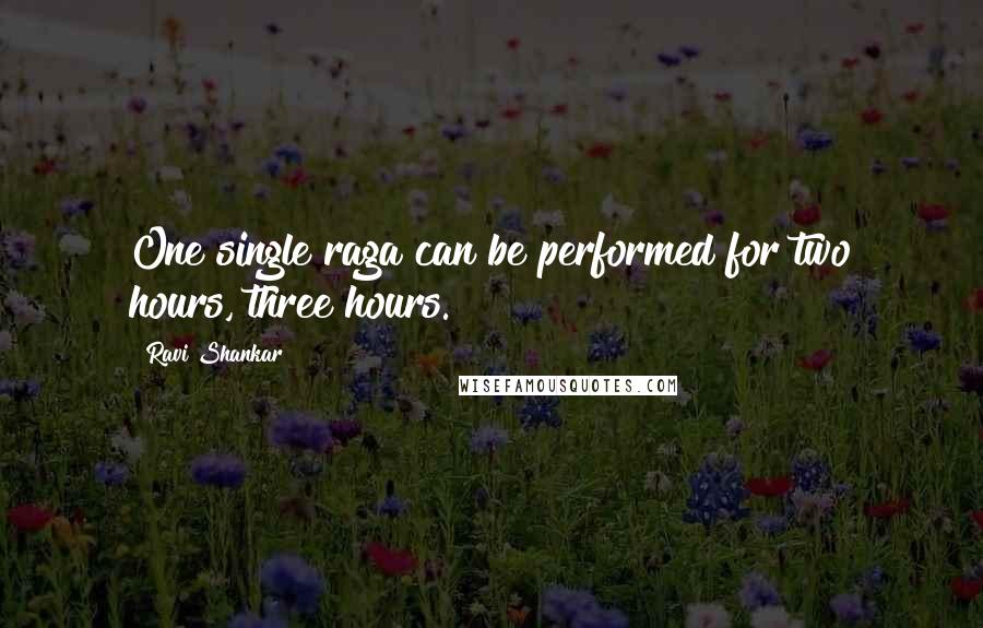 Ravi Shankar Quotes: One single raga can be performed for two hours, three hours.