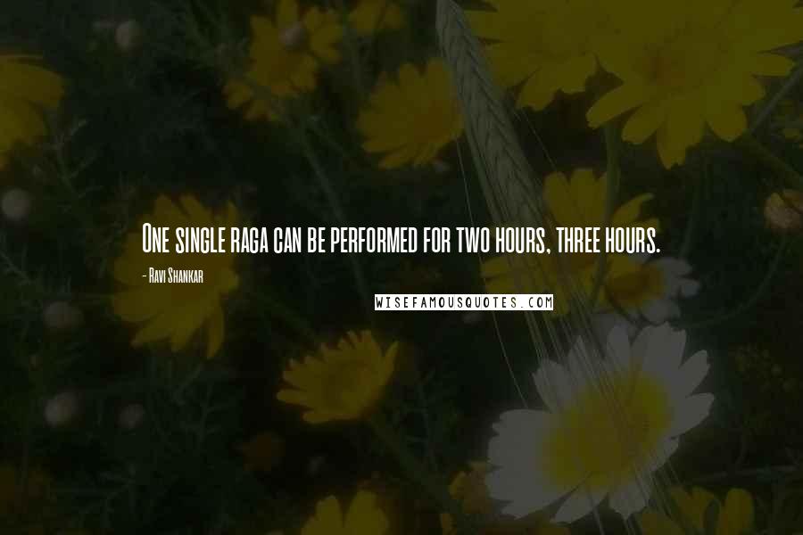 Ravi Shankar Quotes: One single raga can be performed for two hours, three hours.