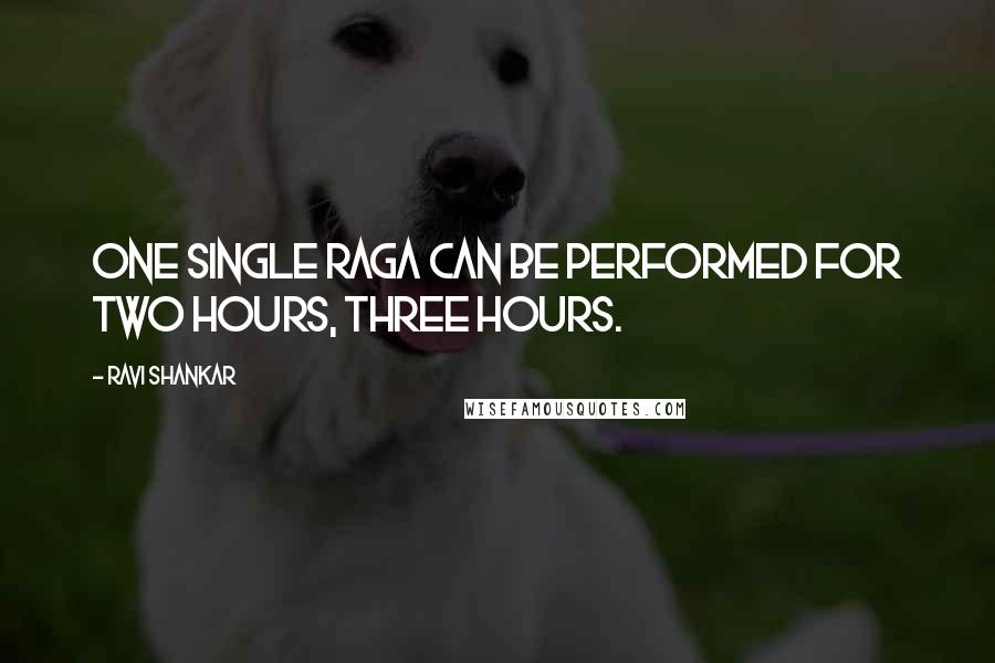 Ravi Shankar Quotes: One single raga can be performed for two hours, three hours.