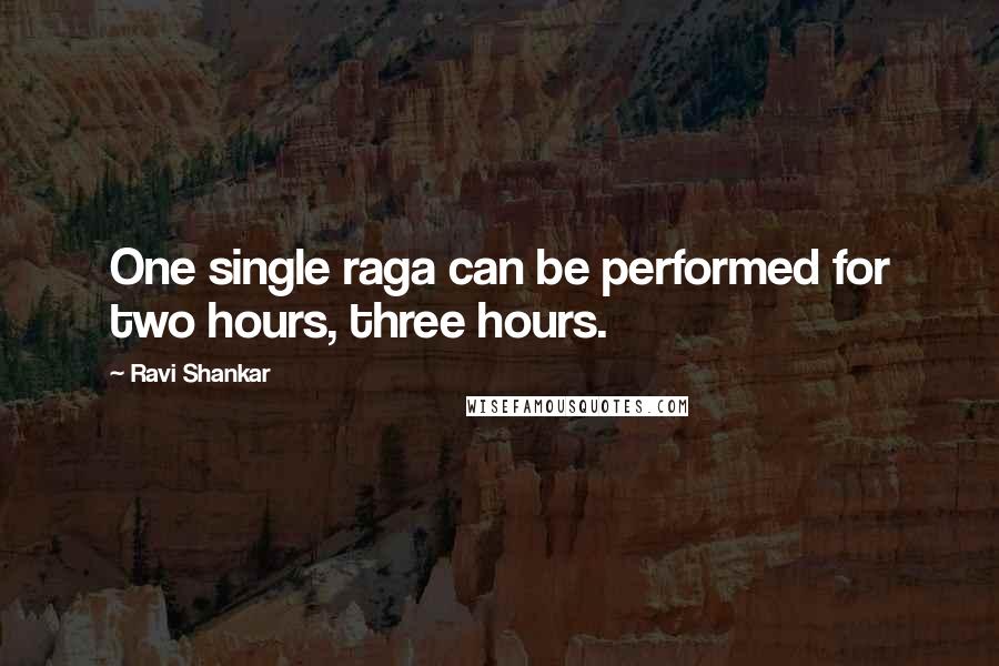 Ravi Shankar Quotes: One single raga can be performed for two hours, three hours.