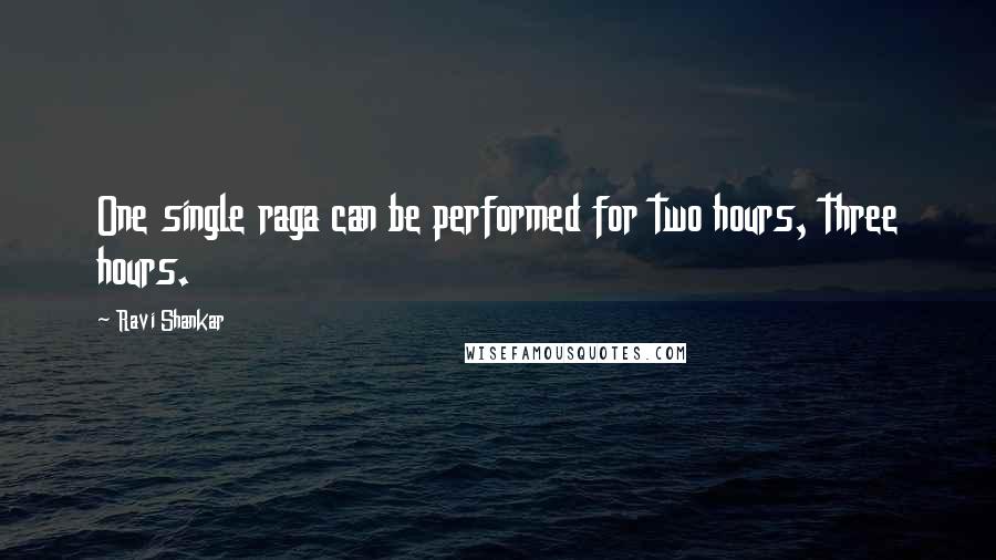 Ravi Shankar Quotes: One single raga can be performed for two hours, three hours.