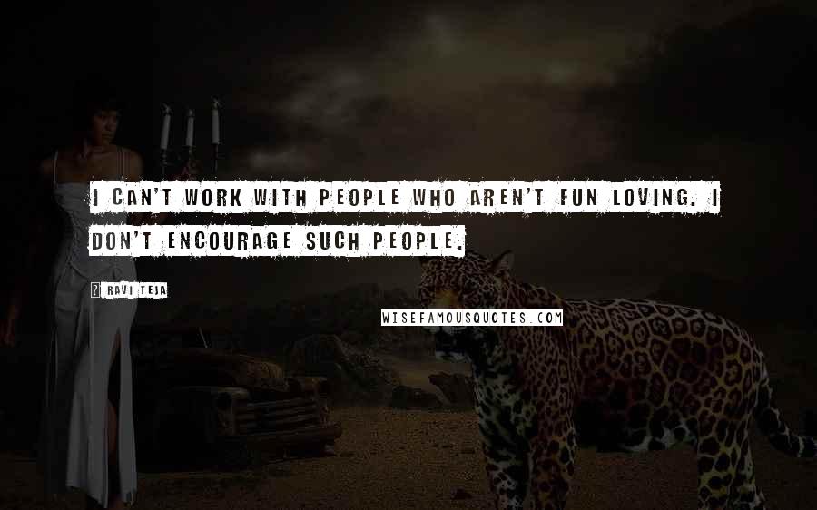 Ravi Teja Quotes: I can't work with people who aren't fun loving. I don't encourage such people.