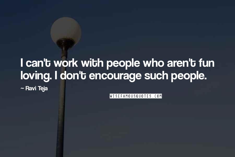 Ravi Teja Quotes: I can't work with people who aren't fun loving. I don't encourage such people.