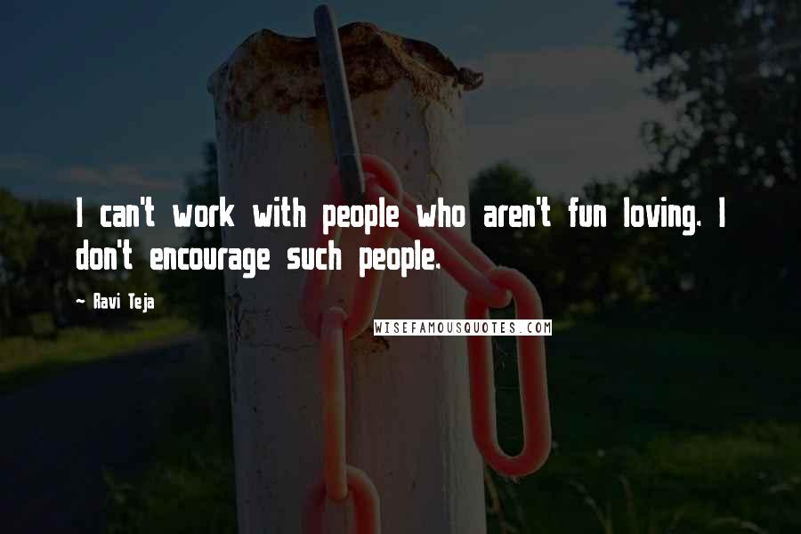 Ravi Teja Quotes: I can't work with people who aren't fun loving. I don't encourage such people.