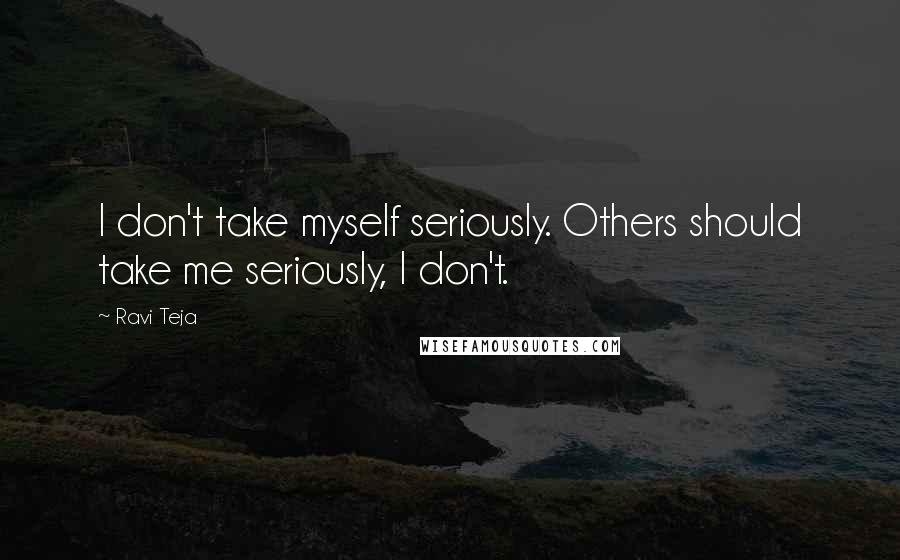 Ravi Teja Quotes: I don't take myself seriously. Others should take me seriously, I don't.