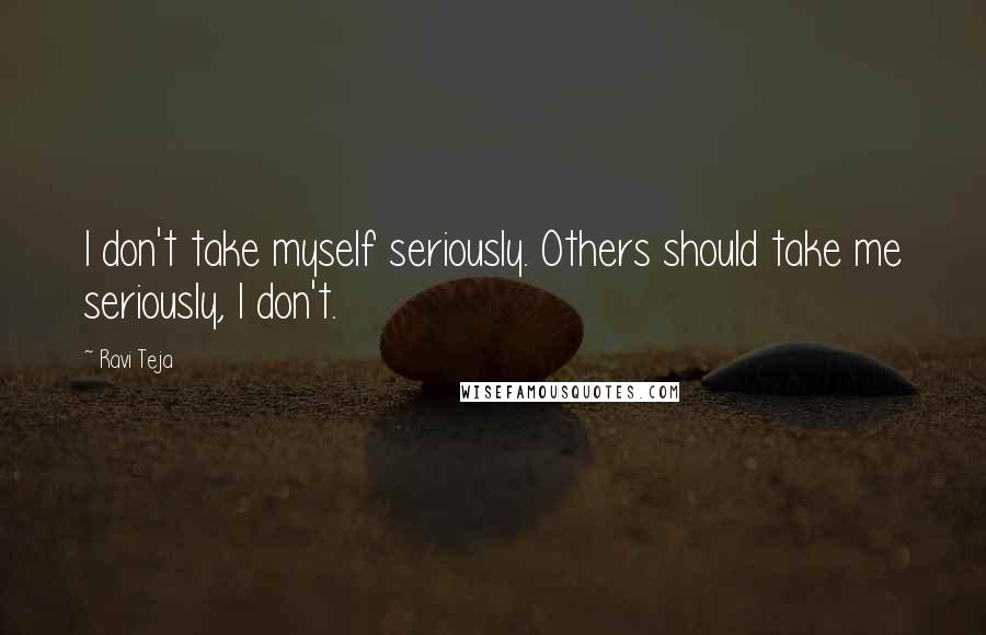 Ravi Teja Quotes: I don't take myself seriously. Others should take me seriously, I don't.