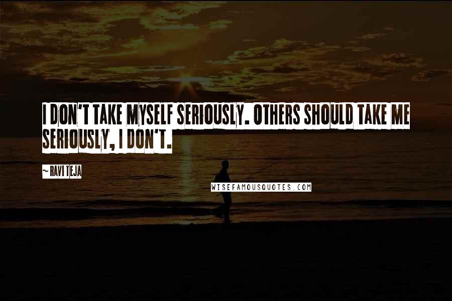 Ravi Teja Quotes: I don't take myself seriously. Others should take me seriously, I don't.