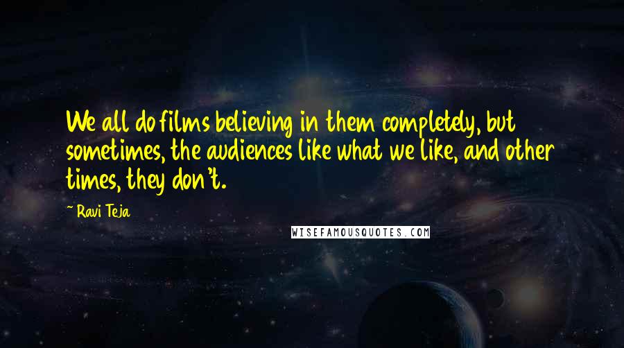Ravi Teja Quotes: We all do films believing in them completely, but sometimes, the audiences like what we like, and other times, they don't.