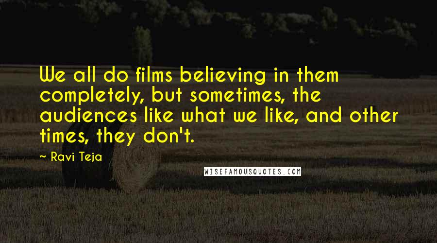 Ravi Teja Quotes: We all do films believing in them completely, but sometimes, the audiences like what we like, and other times, they don't.