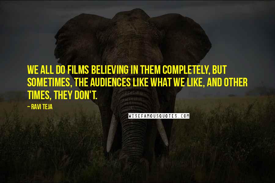 Ravi Teja Quotes: We all do films believing in them completely, but sometimes, the audiences like what we like, and other times, they don't.