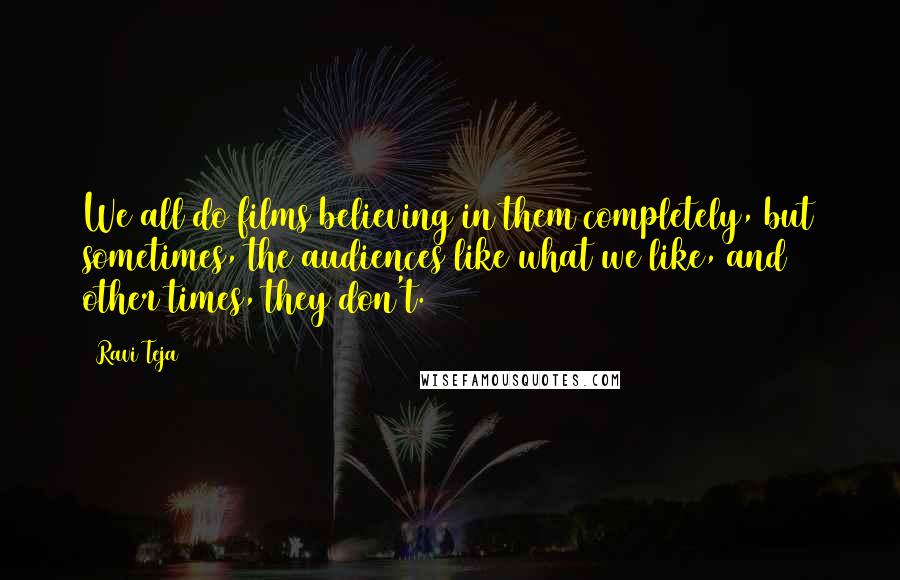 Ravi Teja Quotes: We all do films believing in them completely, but sometimes, the audiences like what we like, and other times, they don't.