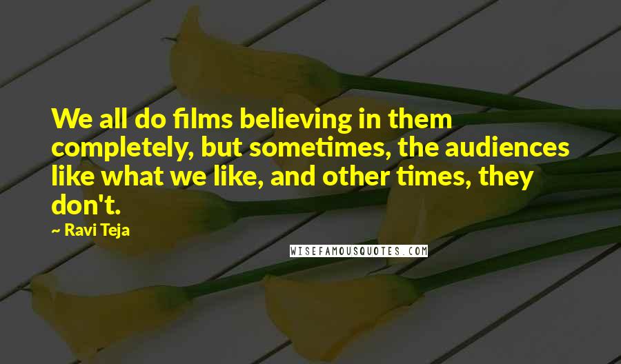 Ravi Teja Quotes: We all do films believing in them completely, but sometimes, the audiences like what we like, and other times, they don't.