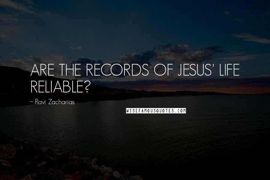 Ravi Zacharias Quotes: ARE THE RECORDS OF JESUS' LIFE RELIABLE?