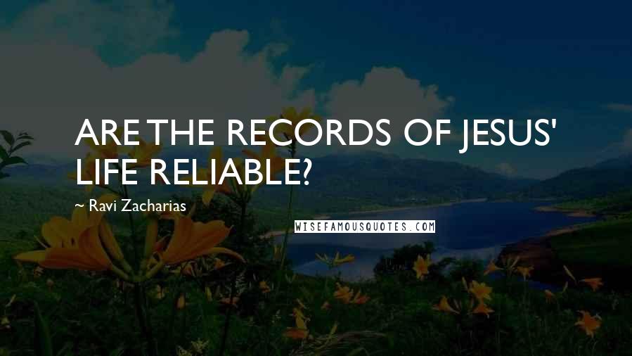 Ravi Zacharias Quotes: ARE THE RECORDS OF JESUS' LIFE RELIABLE?