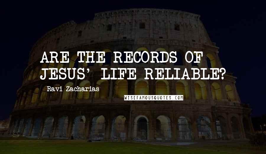 Ravi Zacharias Quotes: ARE THE RECORDS OF JESUS' LIFE RELIABLE?