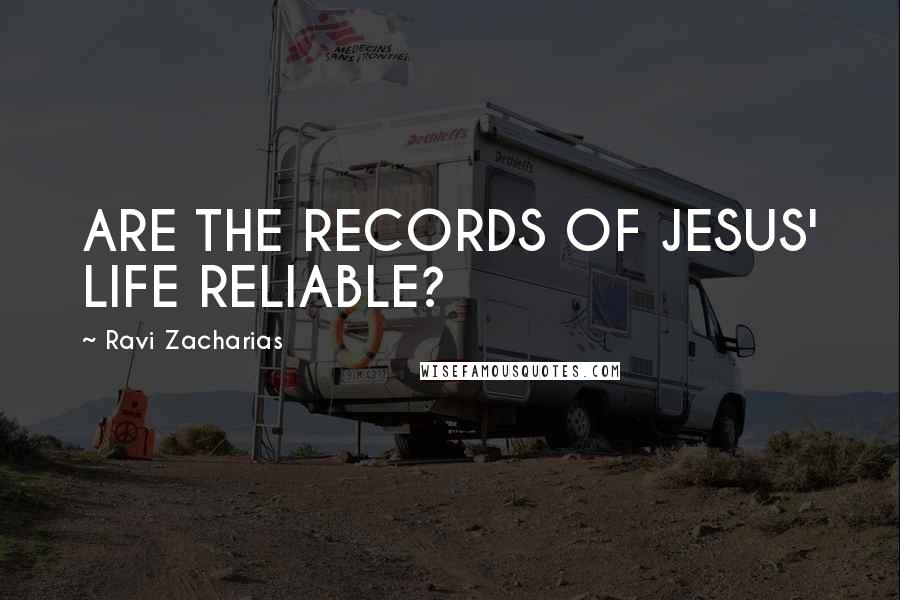 Ravi Zacharias Quotes: ARE THE RECORDS OF JESUS' LIFE RELIABLE?