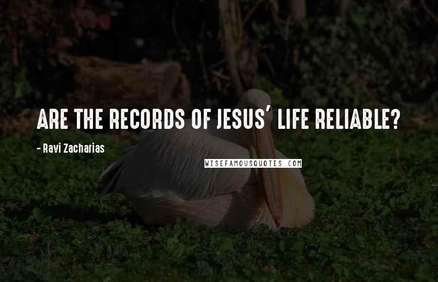 Ravi Zacharias Quotes: ARE THE RECORDS OF JESUS' LIFE RELIABLE?