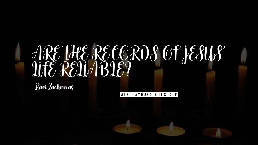 Ravi Zacharias Quotes: ARE THE RECORDS OF JESUS' LIFE RELIABLE?