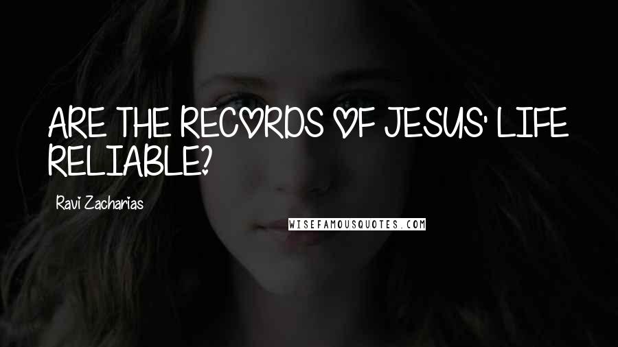 Ravi Zacharias Quotes: ARE THE RECORDS OF JESUS' LIFE RELIABLE?