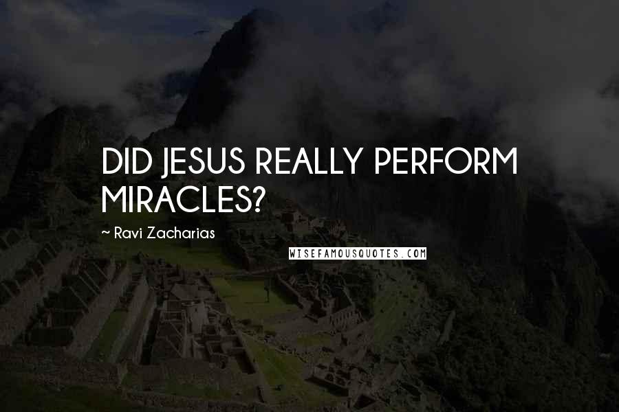 Ravi Zacharias Quotes: DID JESUS REALLY PERFORM MIRACLES?