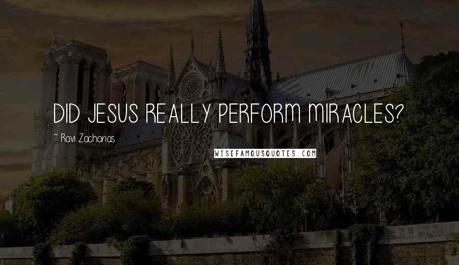 Ravi Zacharias Quotes: DID JESUS REALLY PERFORM MIRACLES?