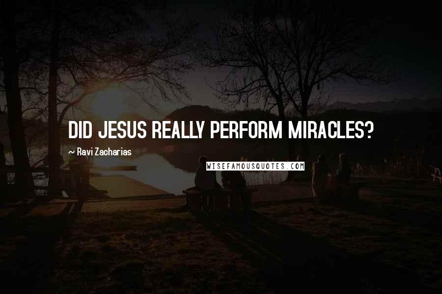 Ravi Zacharias Quotes: DID JESUS REALLY PERFORM MIRACLES?