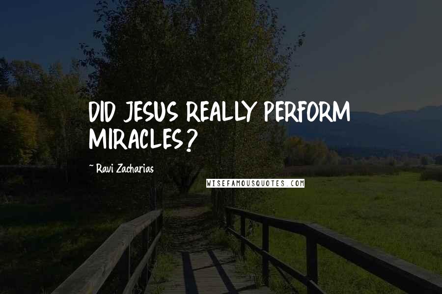 Ravi Zacharias Quotes: DID JESUS REALLY PERFORM MIRACLES?