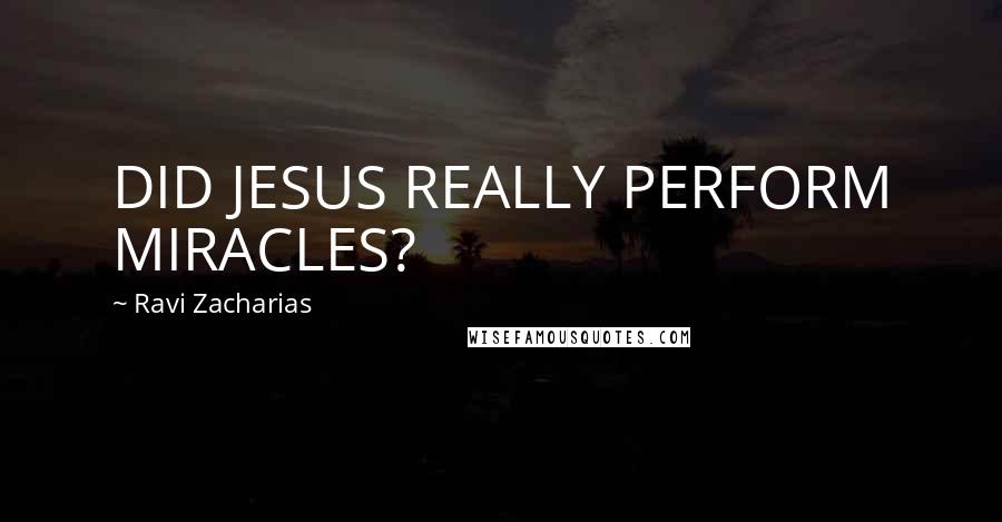 Ravi Zacharias Quotes: DID JESUS REALLY PERFORM MIRACLES?