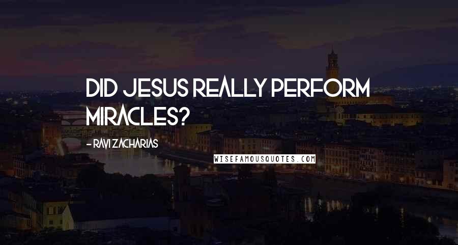 Ravi Zacharias Quotes: DID JESUS REALLY PERFORM MIRACLES?