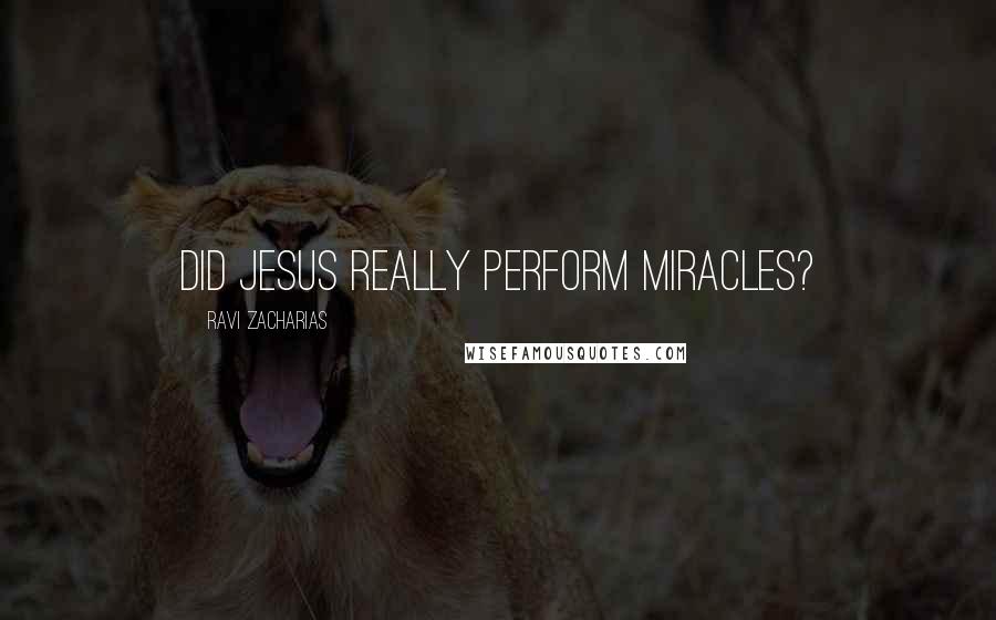 Ravi Zacharias Quotes: DID JESUS REALLY PERFORM MIRACLES?