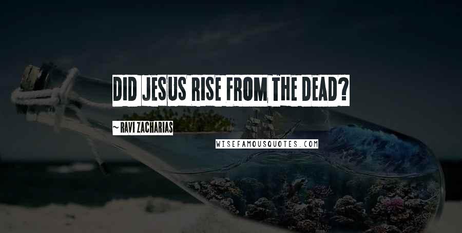 Ravi Zacharias Quotes: DID JESUS RISE FROM THE DEAD?