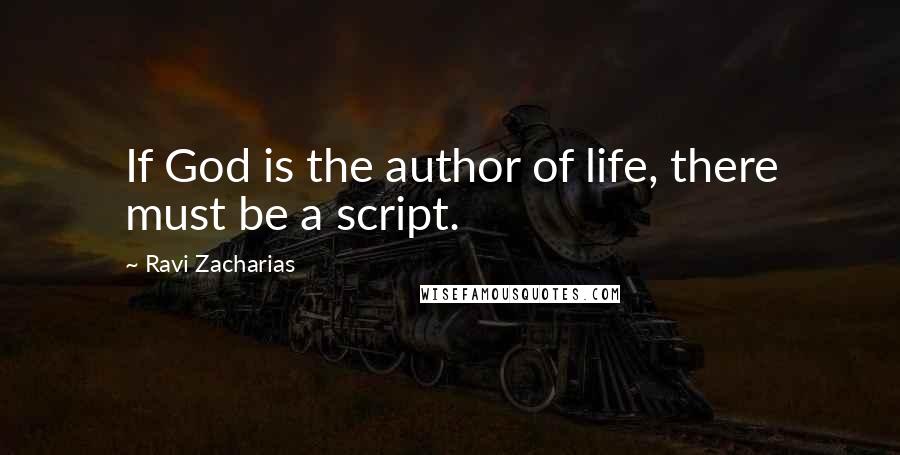 Ravi Zacharias Quotes: If God is the author of life, there must be a script.