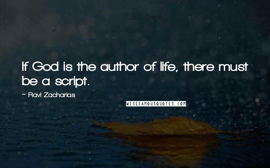 Ravi Zacharias Quotes: If God is the author of life, there must be a script.