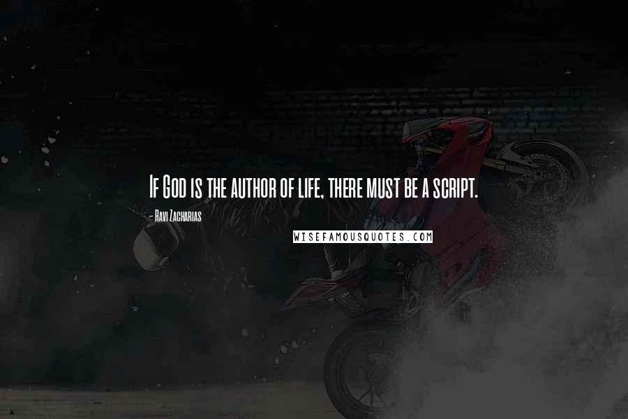 Ravi Zacharias Quotes: If God is the author of life, there must be a script.