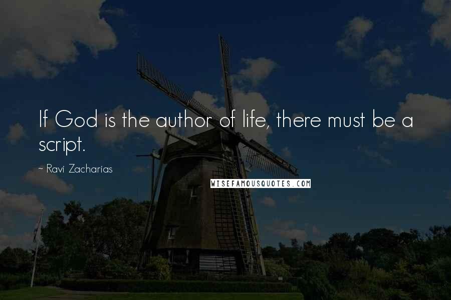 Ravi Zacharias Quotes: If God is the author of life, there must be a script.