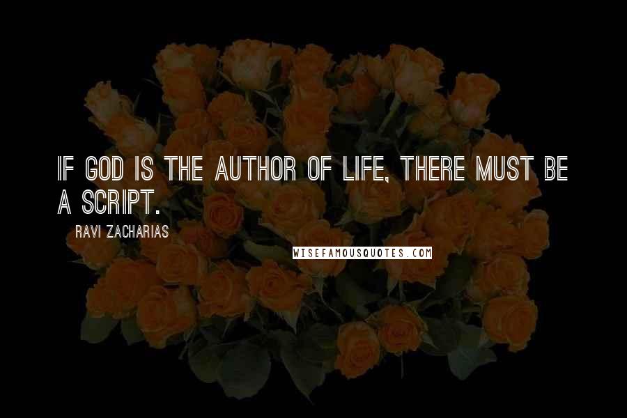 Ravi Zacharias Quotes: If God is the author of life, there must be a script.