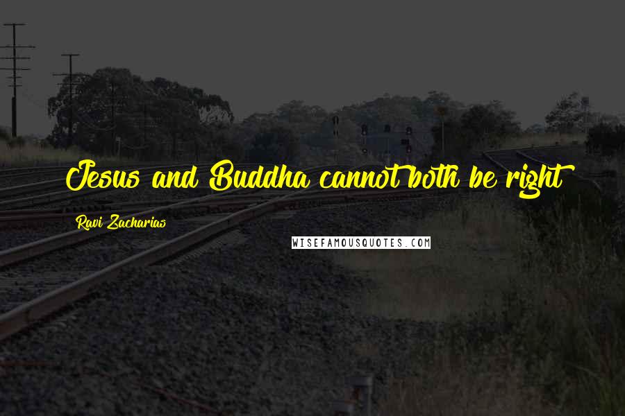 Ravi Zacharias Quotes: Jesus and Buddha cannot both be right