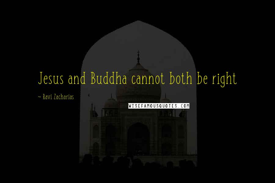 Ravi Zacharias Quotes: Jesus and Buddha cannot both be right